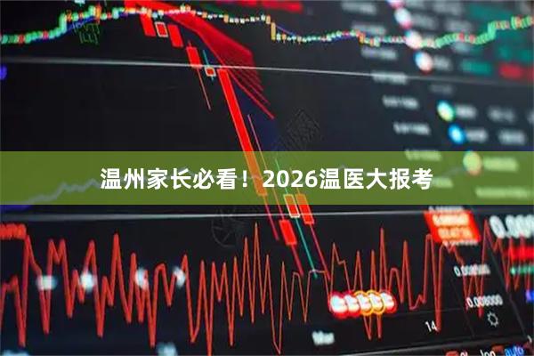 温州家长必看!2026温医大报考