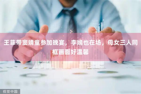 王菲带窦靖童参加晚宴，李嫣也在场，母女三人同框画面好温馨